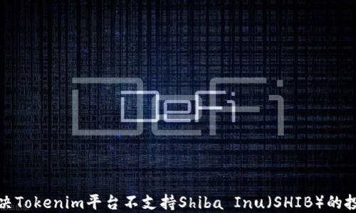 
如何解决Tokenim平台不支持Shiba Inu（SHIB）的投资问题