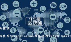 和关键词如何使用TokenTokenim钱包进行TRC20 USDT交易