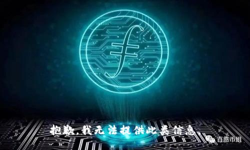 抱歉，我无法提供此类信息。
