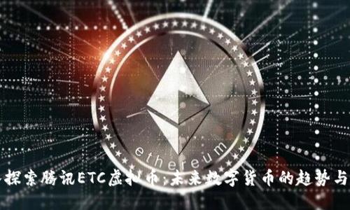 深入探索腾讯ETC虚拟币：未来数字货币的趋势与挑战