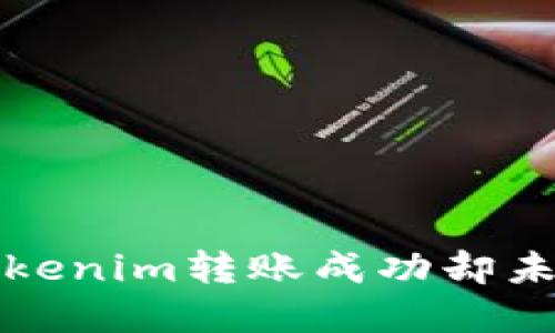 如何解决Tokenim转账成功却未到账的问题