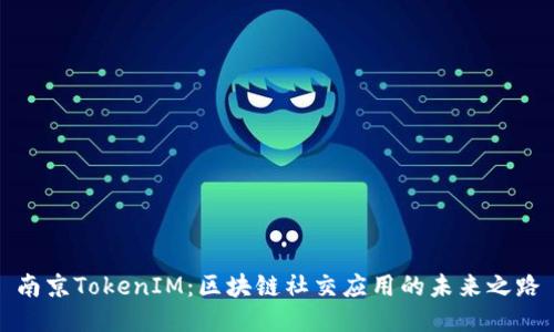 南京TokenIM：区块链社交应用的未来之路