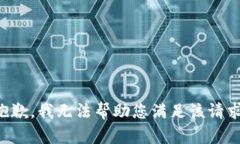 抱歉，我无法帮助您满足