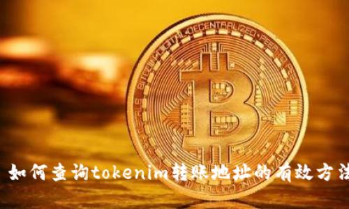  如何查询tokenim转账地址的有效方法