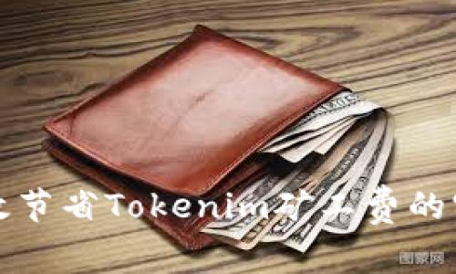 如何有效节省Tokenim矿工费的实用技巧