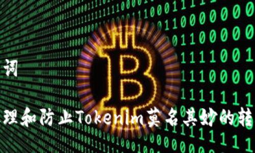 与关键词

如何处理和防止Tokenim莫名其妙的转账风险