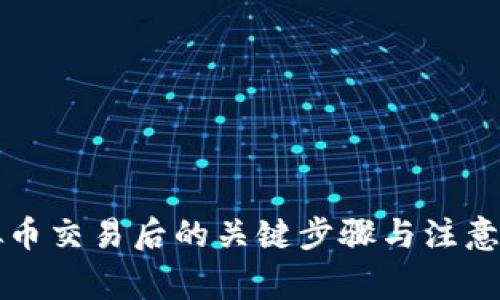 虚拟币交易后的关键步骤与注意事项