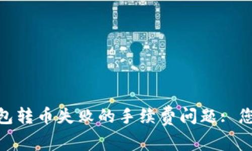 解决Tokenim钱包转币失败的手续费问题: 您需要知道的一切