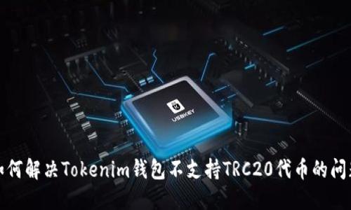 如何解决Tokenim钱包不支持TRC20代币的问题