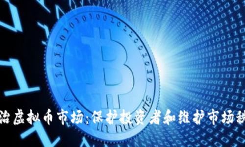 互联网专项整治虚拟币市场：保护投资者和维护市场秩序的必要举措