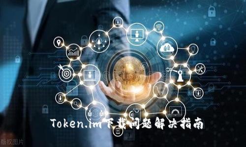  Token.im下载问题解决指南
