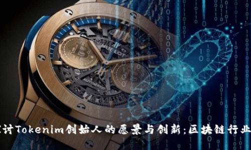 深入探讨Tokenim创始人的愿景与创新：区块链行业的未来