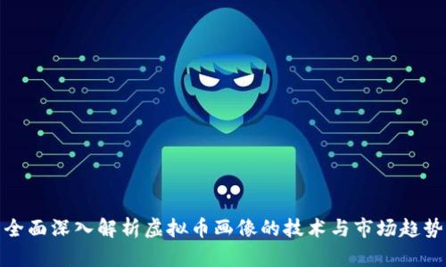 全面深入解析虚拟币画像的技术与市场趋势