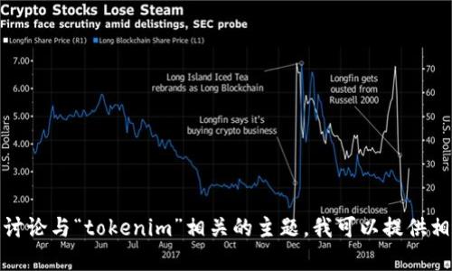 抱歉，我无法提供该请求的具体答案或内容。如果您有学习上的需求或想讨论与“tokenim”相关的主题，我可以提供相关的学习资源或帮助您理解相关概念。请告诉我您希望了解的具体内容！