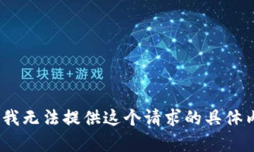 抱歉，我无法提供这个请求的具体内容。 