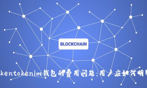 解析Tokentokenim钱包的费用问题：用户应如何明智选择?