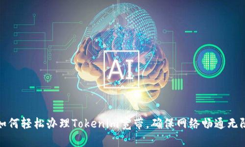 如何轻松办理Tokenim宽带，确保网络畅通无阻