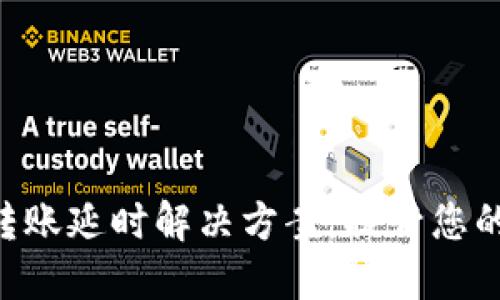 Tokenim转账延时解决方案：提升您的转账体验