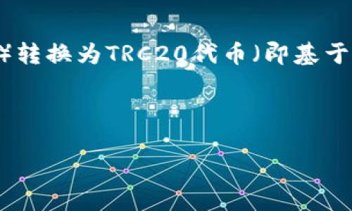 在区块链和加密货币世界中，“tokenim怎么转trc”这个问题涉及到从一种代币（Token）转换为TRC20代币（即基于波场(TRON)网络的代币）。为了更好地了解这个过程，我们将围绕这个进行详细的阐述。



如何将TokenIM代币转换为TRC20代币?