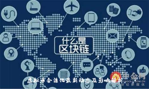 :
虚拟币合法化最新动态及影响解析