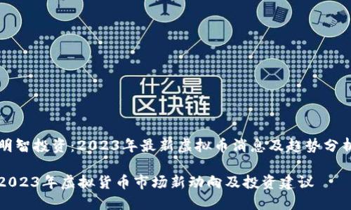 明智投资：2023年最新虚拟币消息及趋势分析

2023年虚拟货币市场新动向及投资建议