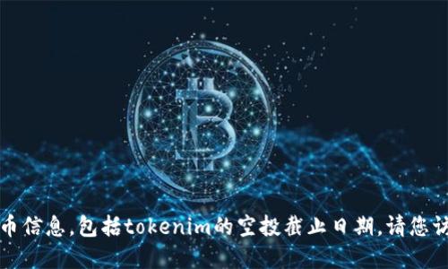 抱歉，我无法提供最新的或特定的加密货币信息，包括tokenim的空投截止日期。请您访问相关官方网站或社区以获取最新信息。