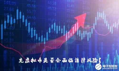 充虚拟币是否会面临法律风险？