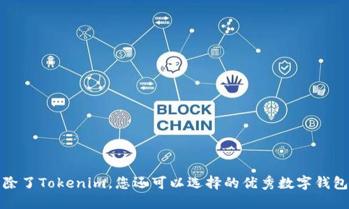 除了Tokenim，您还可以选择的优秀数字钱包