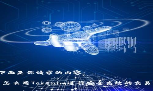 下面是你请求的内容：

 怎么用Tokenim进行安全高效的交易?