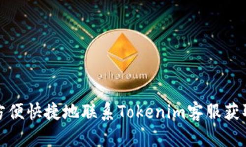 如何方便快捷地联系Tokenim客服获取支持