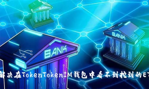  如何解决在TokenTokenIM钱包中看不到挖到的ETH问题