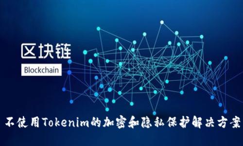 不使用Tokenim的加密和隐私保护解决方案