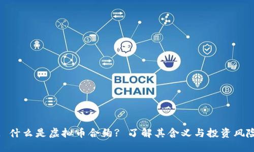 : 什么是虚拟币合约? 了解其含义与投资风险