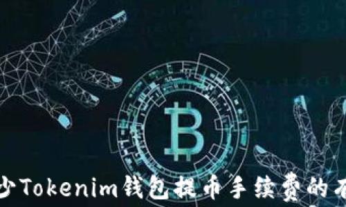 
如何减少Tokenim钱包提币手续费的有效策略