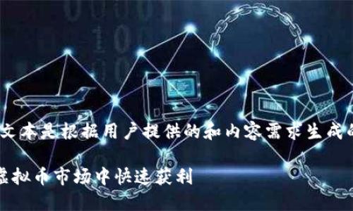 注：以下文本是根据用户提供的和内容需求生成的示例。）

如何在虚拟币市场中快速获利