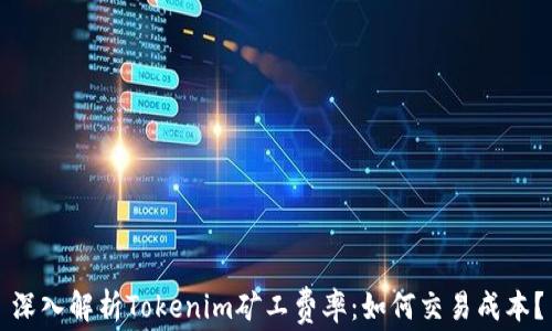 
深入解析Tokenim矿工费率：如何交易成本？