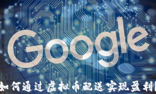 
如何通过虚拟币配送实现盈利？