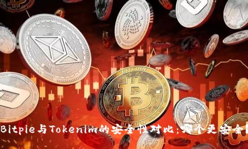 Bitpie与Tokenim的安全性对比：哪个更安全？