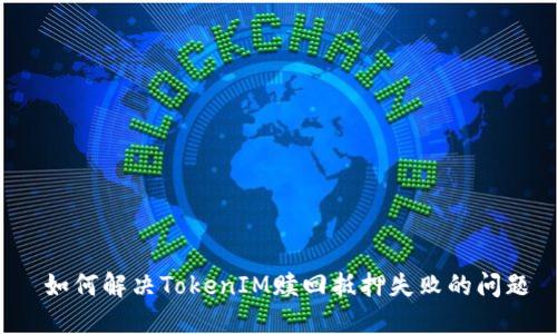  如何解决TokenIM赎回抵押失败的问题