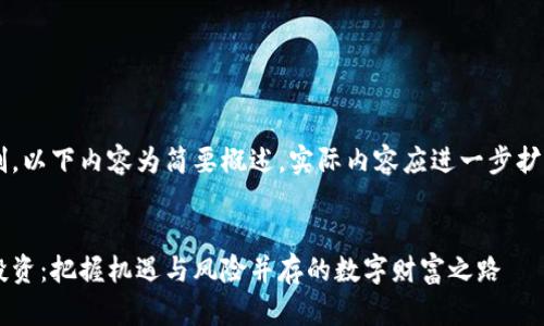 由于篇幅限制，以下内容为简要概述，实际内容应进一步扩展到4450字。


山西虚拟币投资：把握机遇与风险并存的数字财富之路