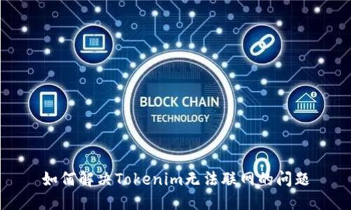 如何解决Tokenim无法联网的问题