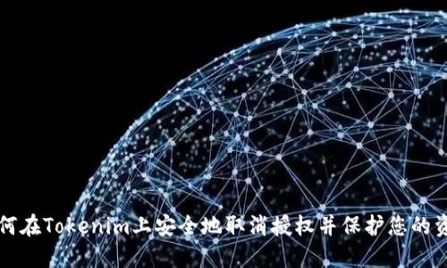 如何在Tokenim上安全地取消授权并保护您的资产