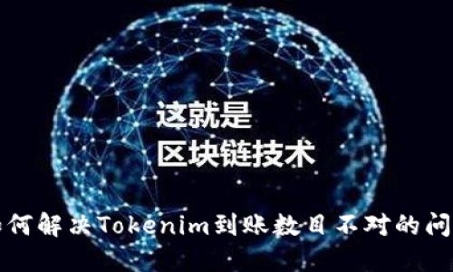 如何解决Tokenim到账数目不对的问题
