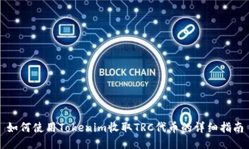 如何使用Tokenim收取TRC代币的详细指南