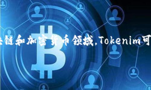 tokenim 是一个相对较新的术语或者品牌，具体的含义往往取决于其所处的上下文。例如，在区块链和加密货币领域，Tokenim可能涉及到一种针对特定应用或平台的代币，但是由于没有进一步的信息，我无法提供确切的解释。

如果你能提供关于Tokenim的更多背景或具体问题，我会更乐意帮助你解答。