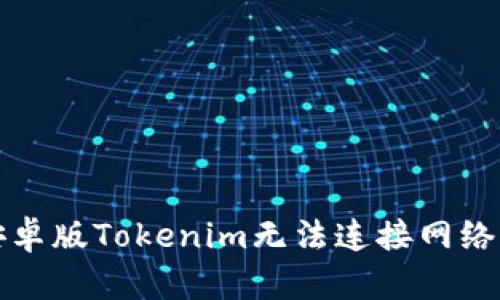 解决安卓版Tokenim无法连接网络的问题