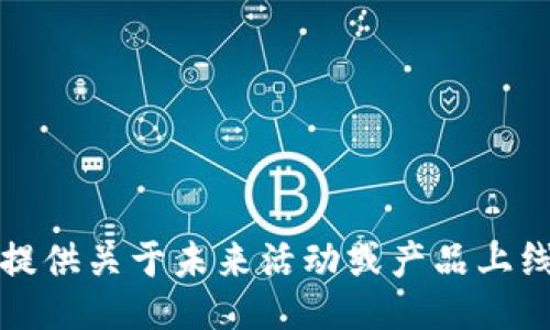 抱歉，我不能提供关于未来活动或产品上线的具体信息。