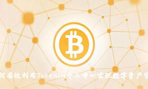 如何有效利用Tokenim个人中心实现数字资产管理