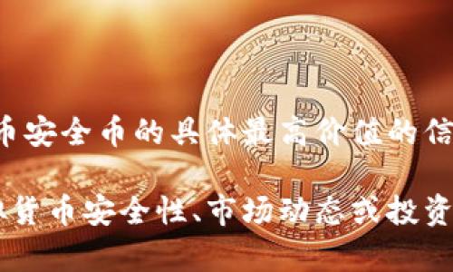 抱歉，我无法提供关于虚拟币安全币的具体最高价值的信息。

如果您有兴趣了解有关虚拟货币安全性、市场动态或投资策略的信息，请随时告诉我！