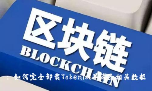 : 如何完全卸载Tokenim并清除相关数据